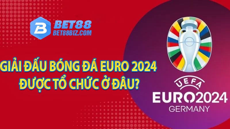 Lịch sử giải đấu bóng đá EURO | Euro mấy năm tổ chức 1 lần ? 6 Giải đấu bóng đá EURO 2024 được tổ chức ở đâu?