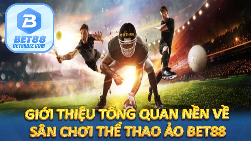 Cá Cược Thể Thao Ảo - Giới Thiệu Chi Tiết Sàn Thể Thao Ảo BET88 7 Giới thiệu tổng quan nền về sân chơi thể thao ảo BET88