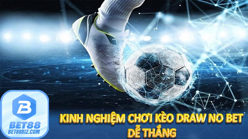 Kèo Draw No Bet (DNB) - Bí kíp cược an toàn, lợi nhuận tối ưu 6 Kinh nghiệm chơi kèo Draw No Bet dễ thắng