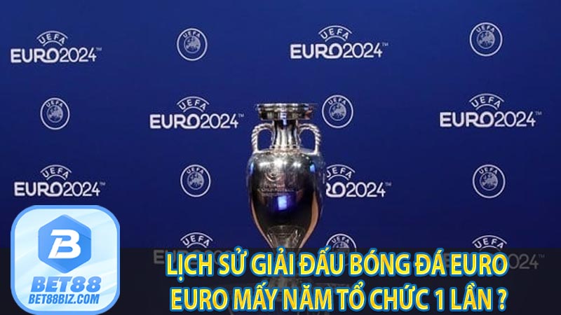 Lịch sử giải đấu bóng đá EURO | Euro mấy năm tổ chức 1 lần ? 4 Lịch sử giải đấu bóng đá EURO | Euro mấy năm tổ chức 1 lần ?