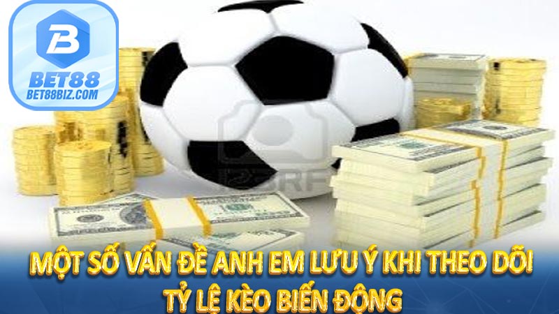 Tỷ Lệ Kèo Biến Động Là Gì? Giải Mã Bí Ẩn Của Nhà Cái 7 Một số vấn đề anh em lưu ý khi theo dõi tỷ lệ kèo biến động