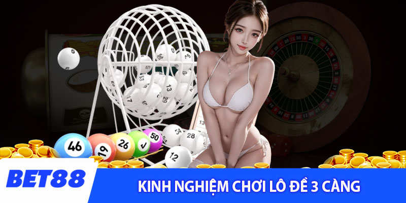 Kinh nghiệm chơi lô đề 3 càng