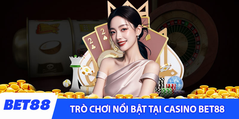 Các trò chơi cá cược nổ bật của casino bet88