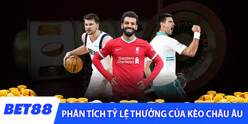 Phân tích tỷ lệ thưởng của kèo châu Âu