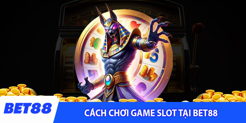 Cách chơi game slot tại Bet88