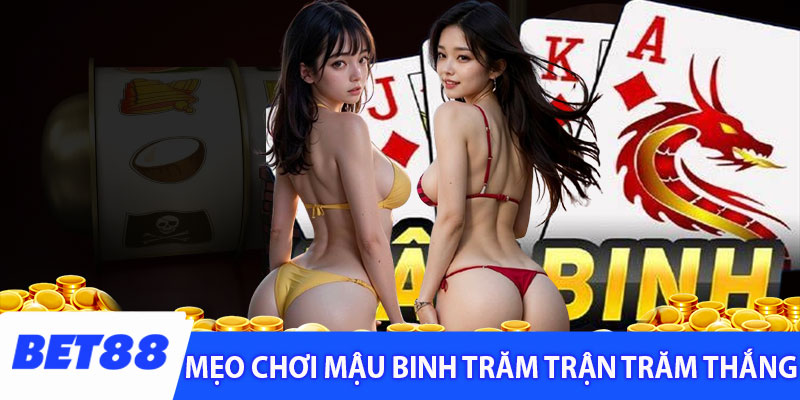 Mẹo chơi mậu binh luôn trăm trận trăm thắng