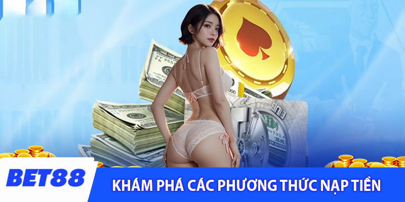 Khám phá các phương thức nạp tiền Bet88 phổ biến