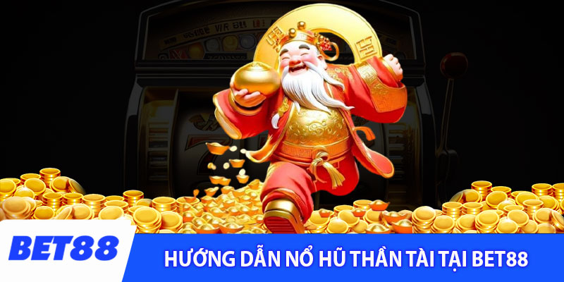 Hướng dẫn nổ hũ thần tài tại bet88